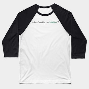 Is This Good for the COMPANY? Baseball T-Shirt